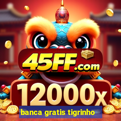 banca gratis tigrinho